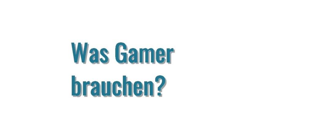 Was Gamer brauchen